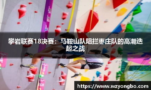 攀岩联赛18决赛：马鞍山队阻拦枣庄队的高潮迭起之战